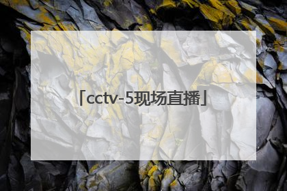 「cctv-5现场直播」cctv5现场直播观看正在直播