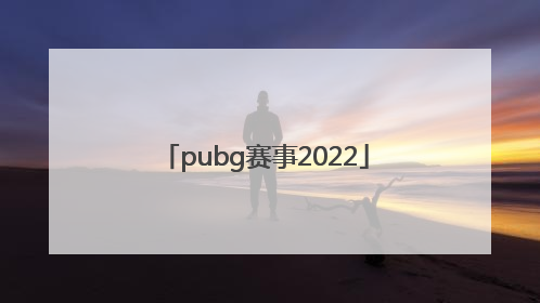 「pubg赛事2022」pubg赛事日程表